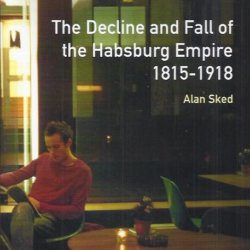 The decline and fall of the Habsburg Empire 1815-1918