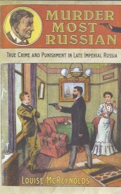 Murder most Russian true crime and punishement in late imperial Russia