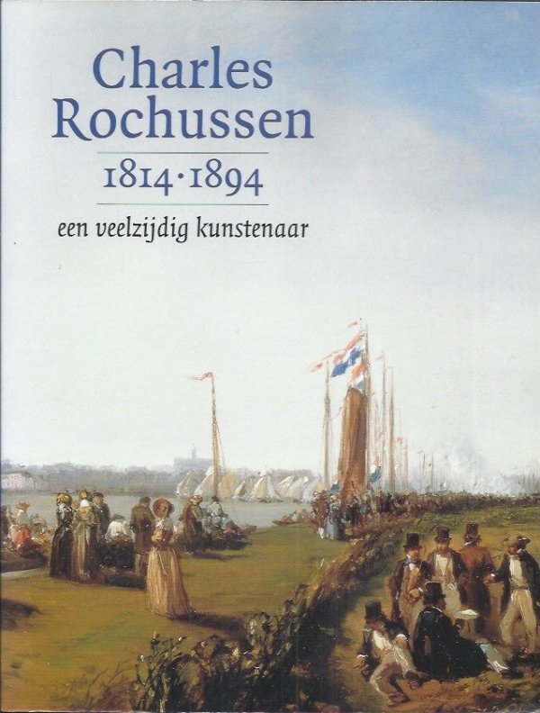 Charles Rochussen 1814-1894 een veelzijdig kunstenaar