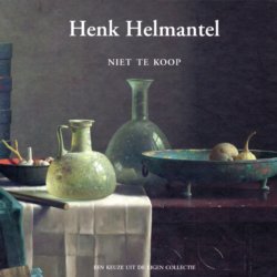 Henk Helmantel niet te koop een keuze uit de eigen collectie
