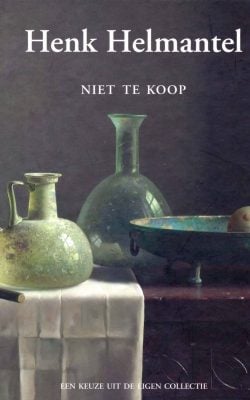 Henk Helmantel niet te koop een keuze uit de eigen collectie