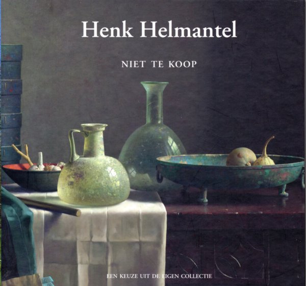 Henk Helmantel niet te koop een keuze uit de eigen collectie