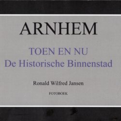 Arnhem toen en nu de historische binnenstad