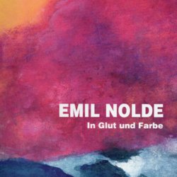 Emil Nolde in Glut und Farbe