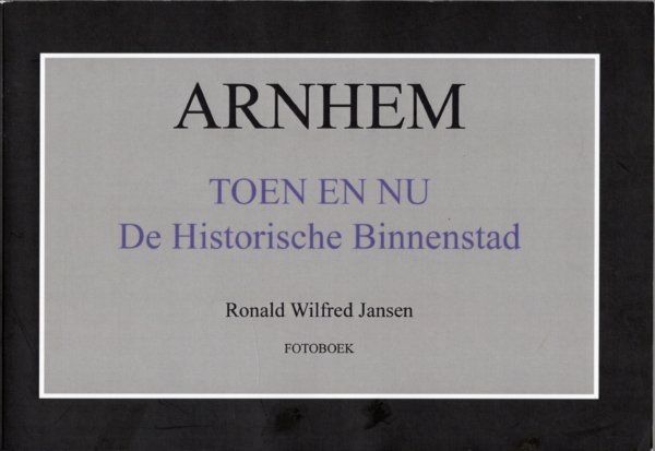 Arnhem toen en nu de historische binnenstad