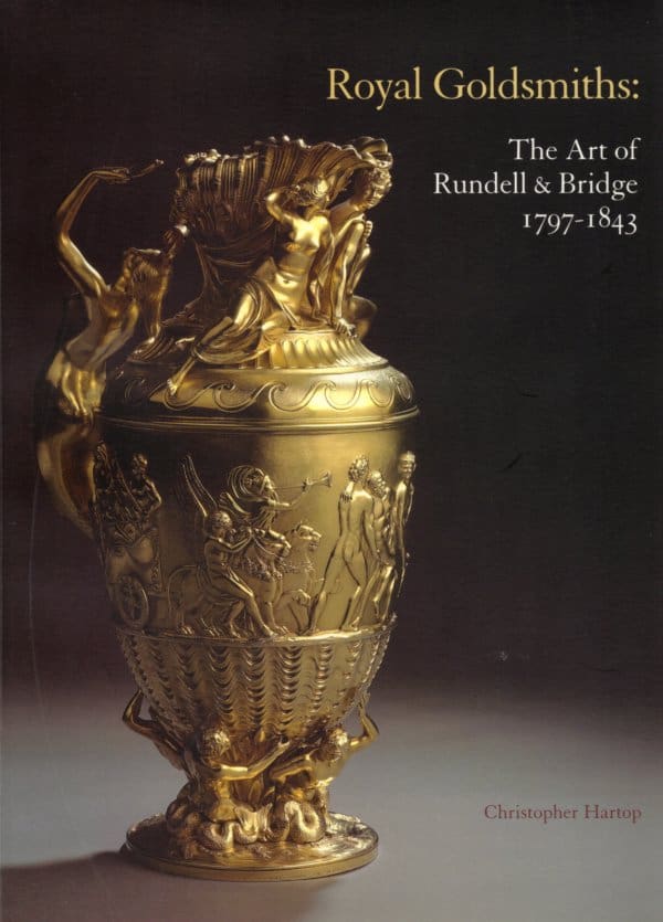 Royal Goldsmiths The art of Rundell & Bridge 1797-1843