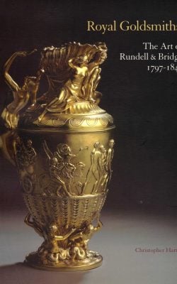 Royal Goldsmiths The art of Rundell & Bridge 1797-1843