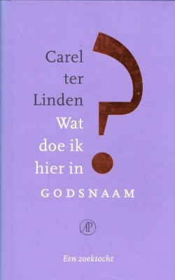 Wat doe ik hier in godsnaam? Carel ter Linden