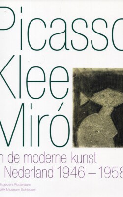 Picasso Klee Miró en de moderne kunst in Nederland 1946-1958