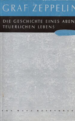 Graf Zeppelin die geschichte eines abenteuerlichen lebens